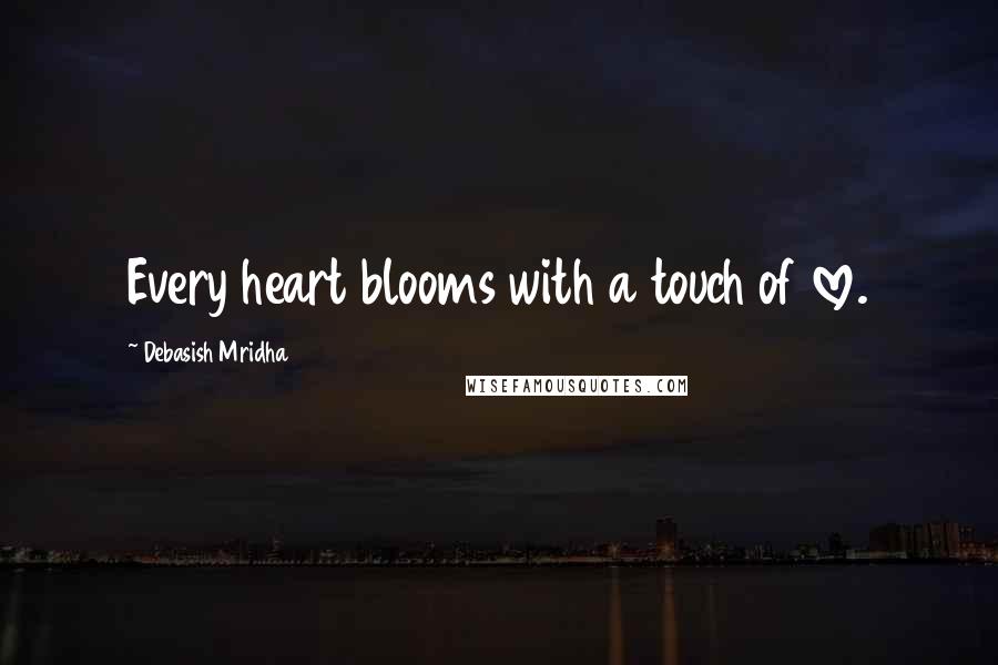 Debasish Mridha Quotes: Every heart blooms with a touch of love.