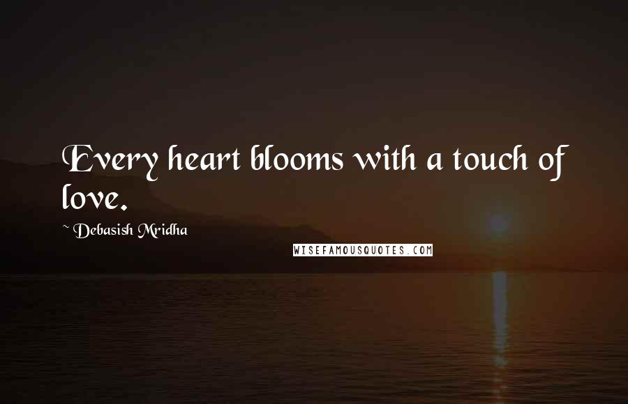 Debasish Mridha Quotes: Every heart blooms with a touch of love.