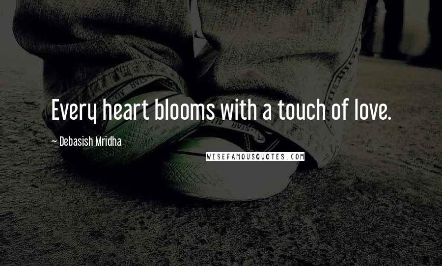 Debasish Mridha Quotes: Every heart blooms with a touch of love.