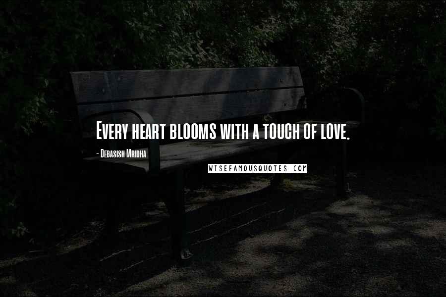 Debasish Mridha Quotes: Every heart blooms with a touch of love.