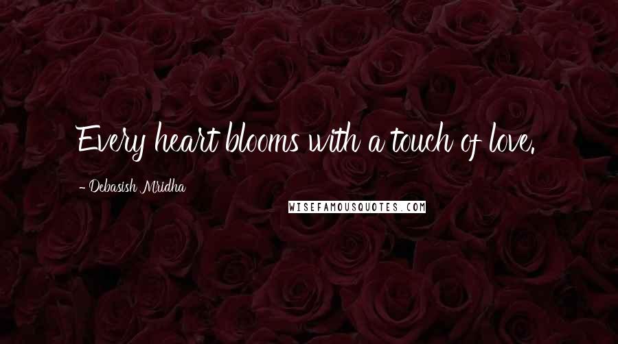 Debasish Mridha Quotes: Every heart blooms with a touch of love.