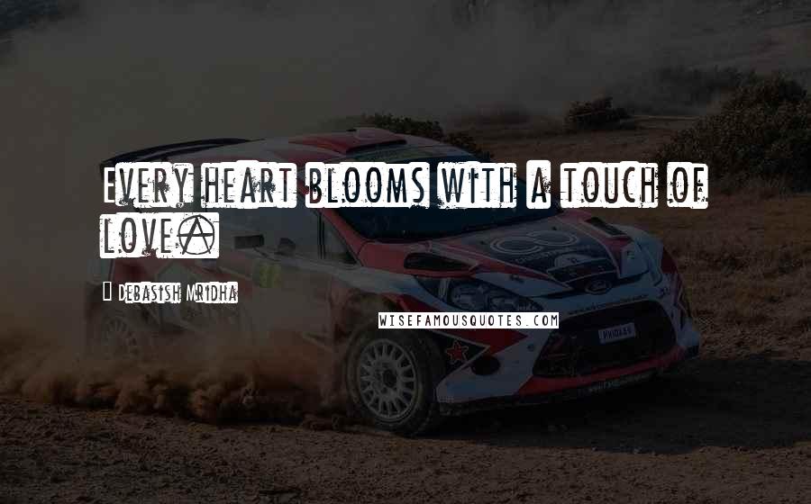 Debasish Mridha Quotes: Every heart blooms with a touch of love.