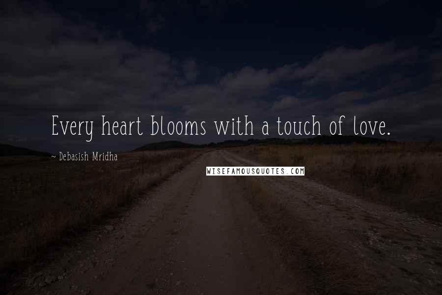 Debasish Mridha Quotes: Every heart blooms with a touch of love.