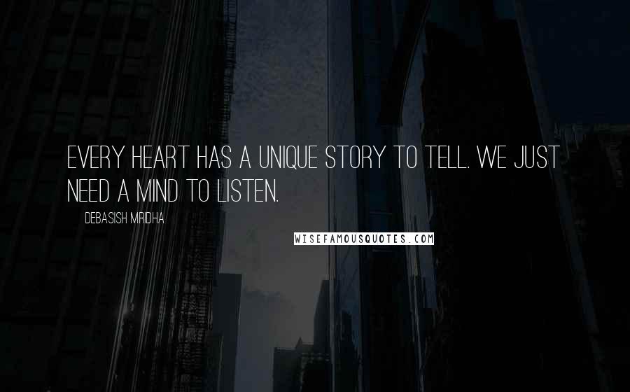 Debasish Mridha Quotes: Every heart has a unique story to tell. We just need a mind to listen.