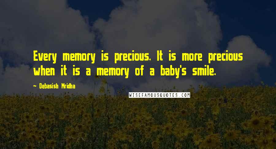 Debasish Mridha Quotes: Every memory is precious. It is more precious when it is a memory of a baby's smile.
