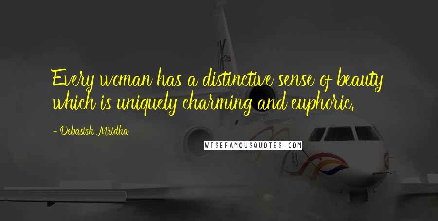 Debasish Mridha Quotes: Every woman has a distinctive sense of beauty which is uniquely charming and euphoric.