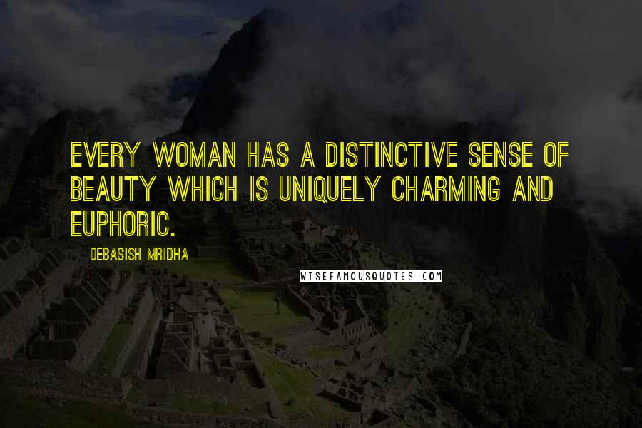 Debasish Mridha Quotes: Every woman has a distinctive sense of beauty which is uniquely charming and euphoric.