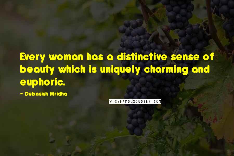 Debasish Mridha Quotes: Every woman has a distinctive sense of beauty which is uniquely charming and euphoric.