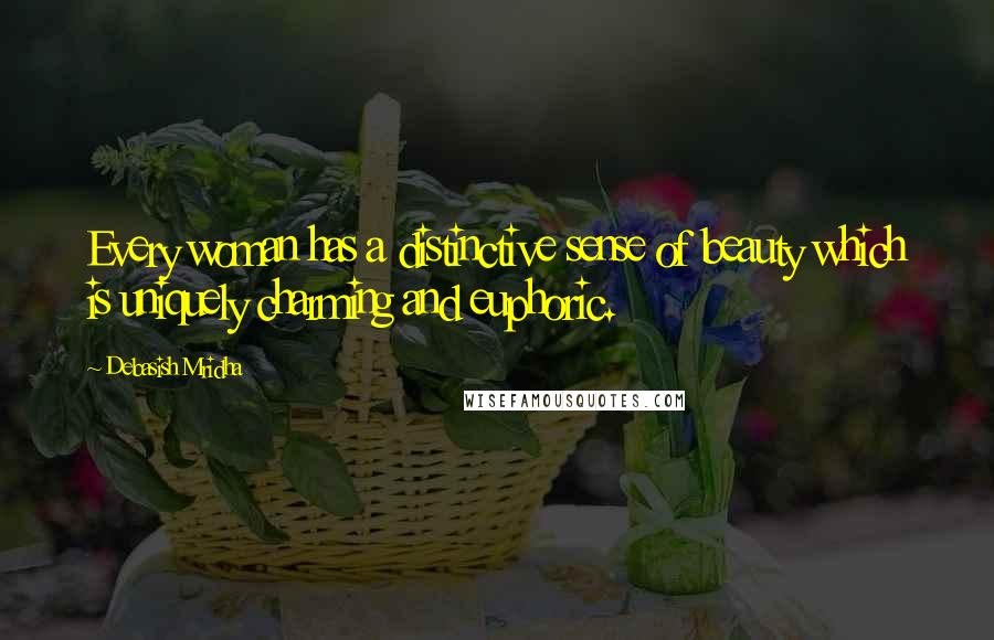 Debasish Mridha Quotes: Every woman has a distinctive sense of beauty which is uniquely charming and euphoric.