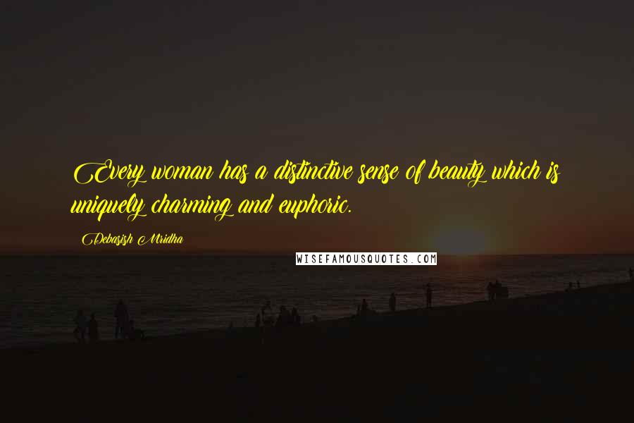 Debasish Mridha Quotes: Every woman has a distinctive sense of beauty which is uniquely charming and euphoric.