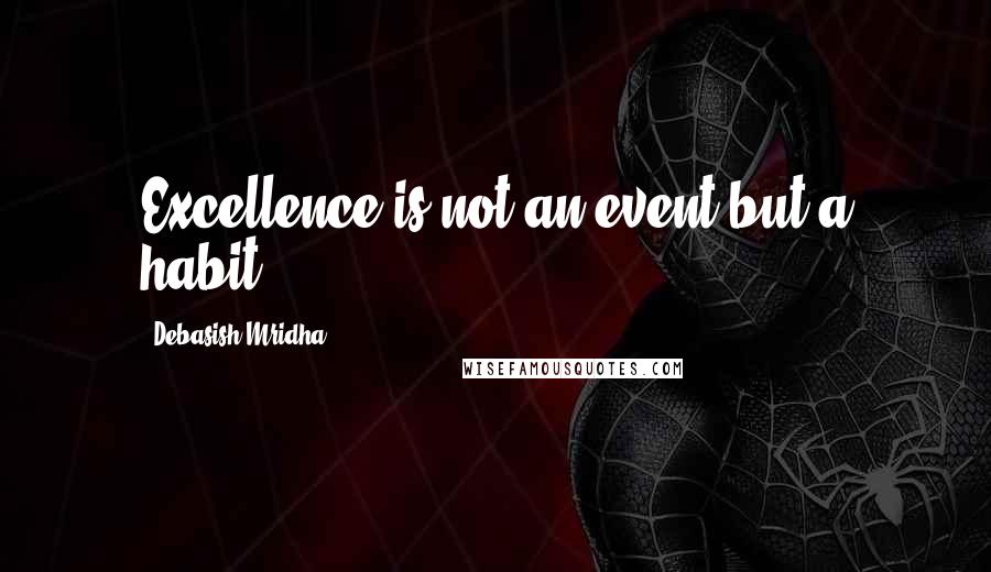 Debasish Mridha Quotes: Excellence is not an event but a habit.