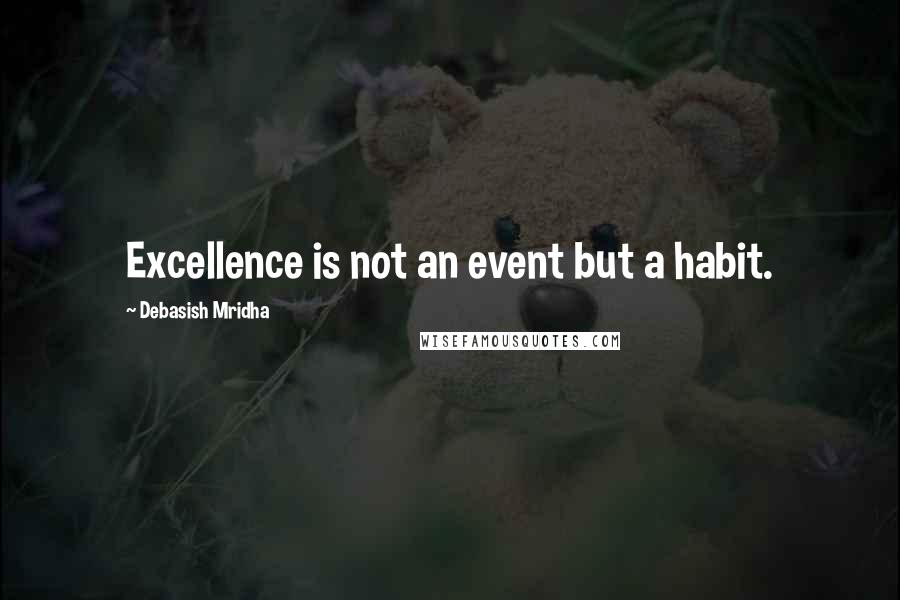 Debasish Mridha Quotes: Excellence is not an event but a habit.