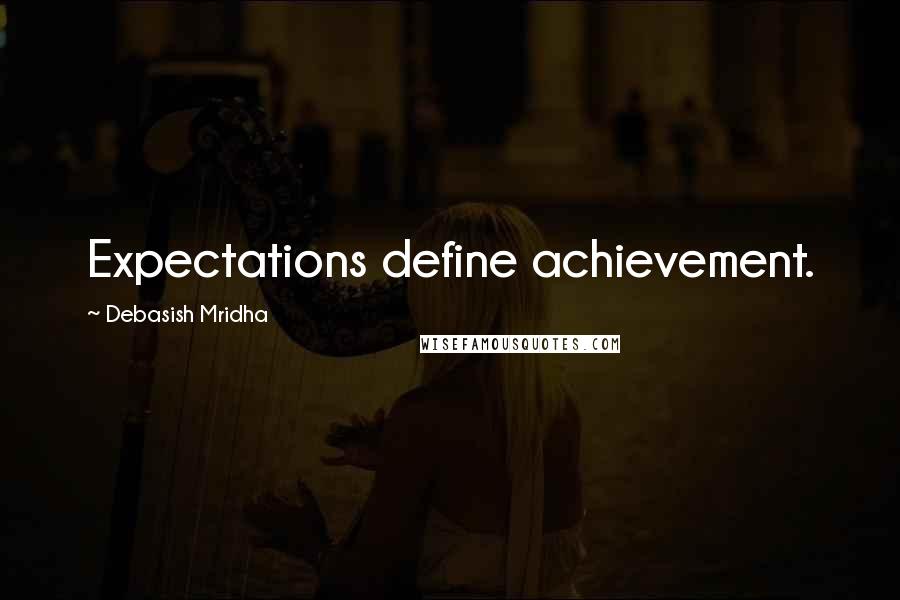 Debasish Mridha Quotes: Expectations define achievement.