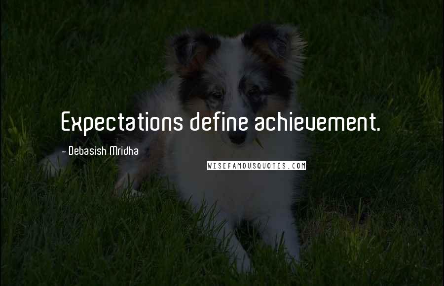 Debasish Mridha Quotes: Expectations define achievement.