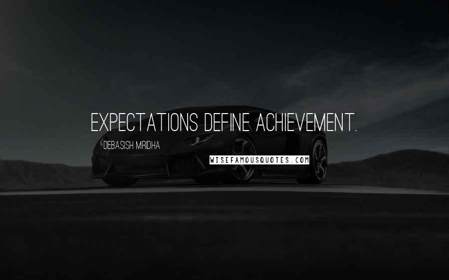 Debasish Mridha Quotes: Expectations define achievement.