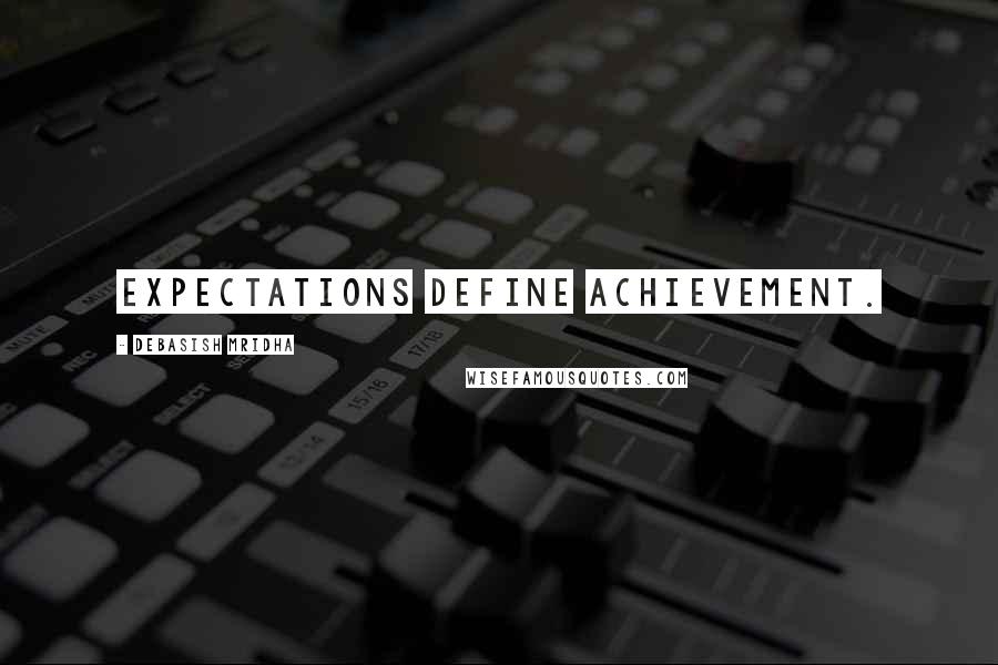 Debasish Mridha Quotes: Expectations define achievement.