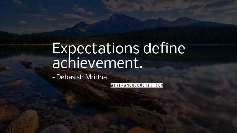Debasish Mridha Quotes: Expectations define achievement.
