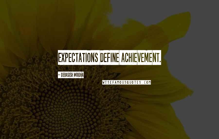 Debasish Mridha Quotes: Expectations define achievement.