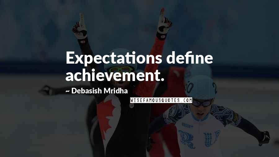 Debasish Mridha Quotes: Expectations define achievement.