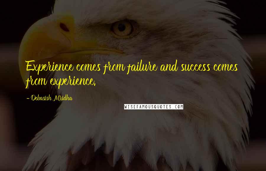 Debasish Mridha Quotes: Experience comes from failure and success comes from experience.