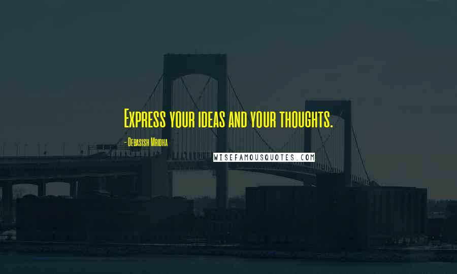 Debasish Mridha Quotes: Express your ideas and your thoughts.