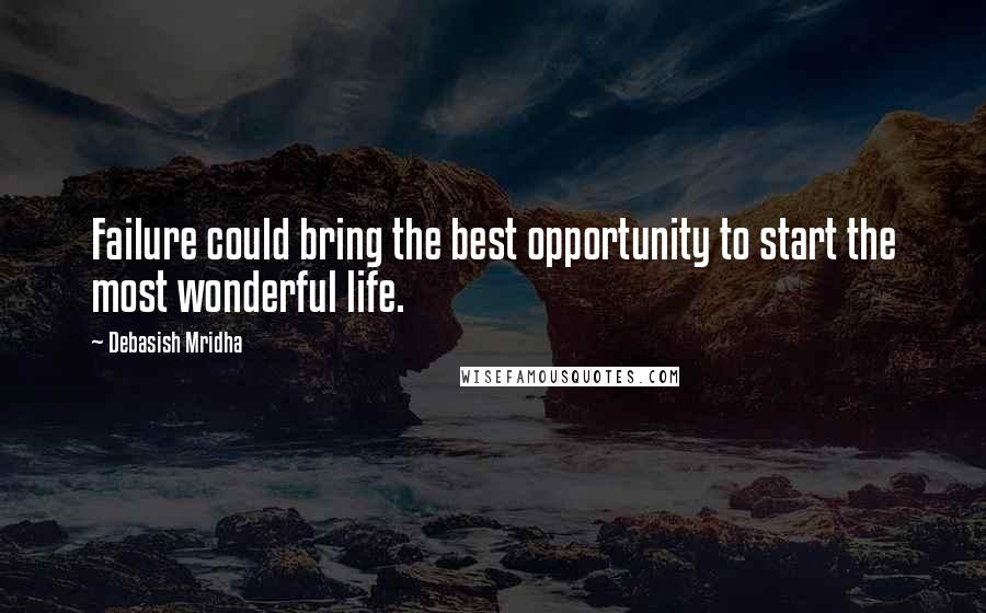 Debasish Mridha Quotes: Failure could bring the best opportunity to start the most wonderful life.