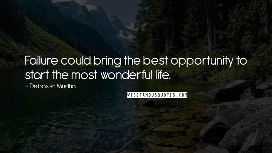 Debasish Mridha Quotes: Failure could bring the best opportunity to start the most wonderful life.