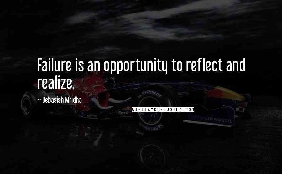 Debasish Mridha Quotes: Failure is an opportunity to reflect and realize.