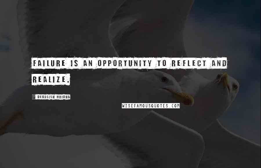 Debasish Mridha Quotes: Failure is an opportunity to reflect and realize.