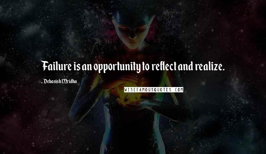 Debasish Mridha Quotes: Failure is an opportunity to reflect and realize.