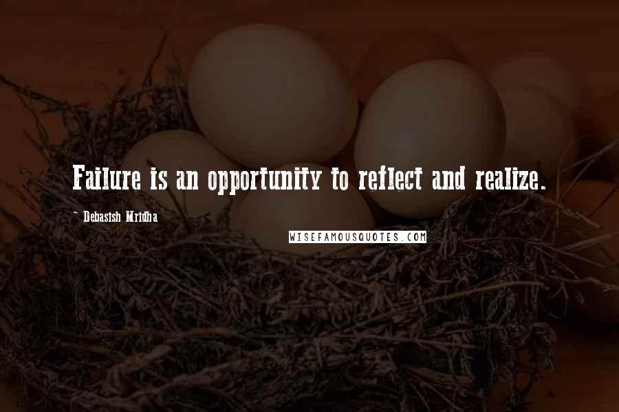 Debasish Mridha Quotes: Failure is an opportunity to reflect and realize.