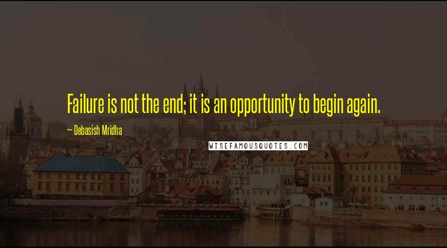 Debasish Mridha Quotes: Failure is not the end; it is an opportunity to begin again.