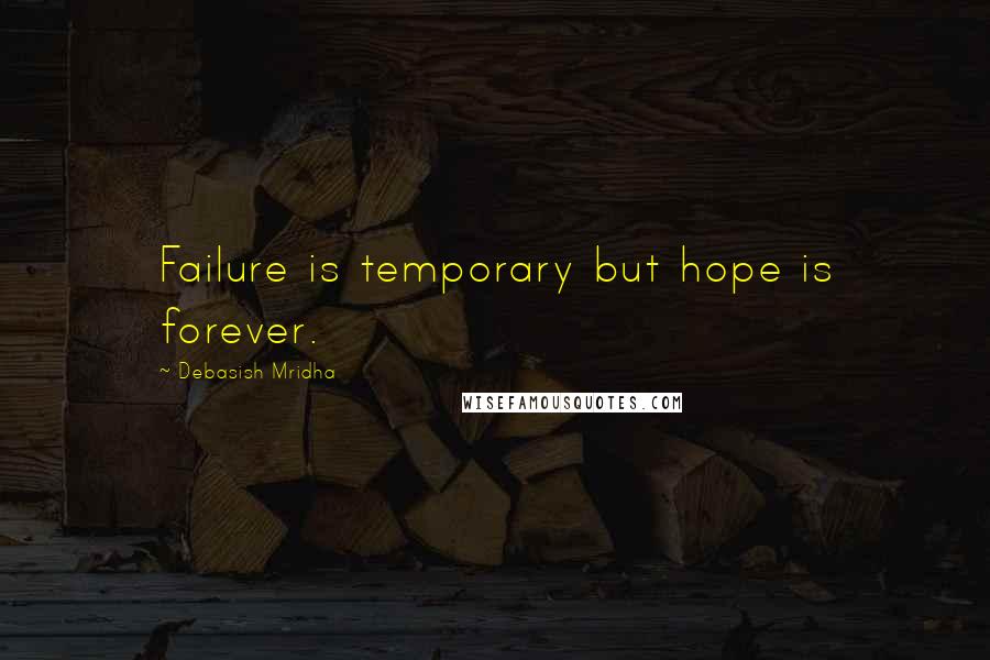 Debasish Mridha Quotes: Failure is temporary but hope is forever.