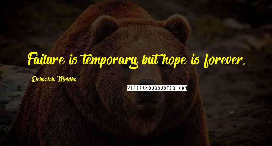 Debasish Mridha Quotes: Failure is temporary but hope is forever.