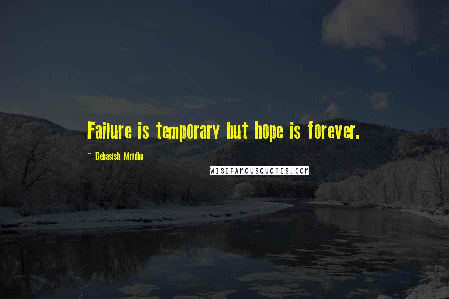 Debasish Mridha Quotes: Failure is temporary but hope is forever.