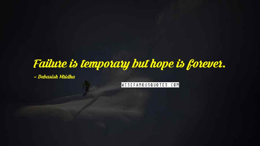 Debasish Mridha Quotes: Failure is temporary but hope is forever.