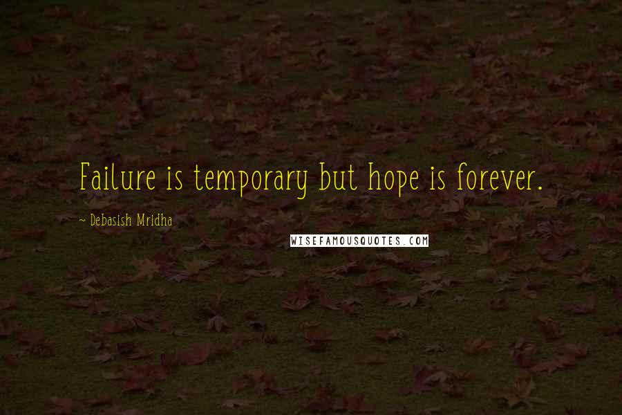 Debasish Mridha Quotes: Failure is temporary but hope is forever.