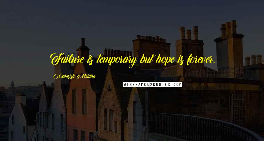 Debasish Mridha Quotes: Failure is temporary but hope is forever.