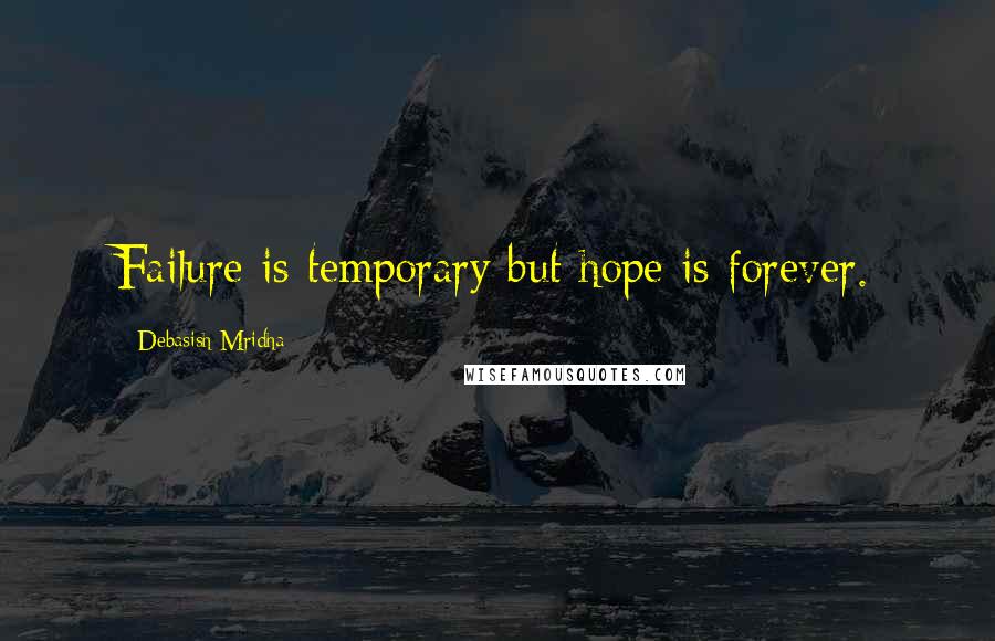 Debasish Mridha Quotes: Failure is temporary but hope is forever.