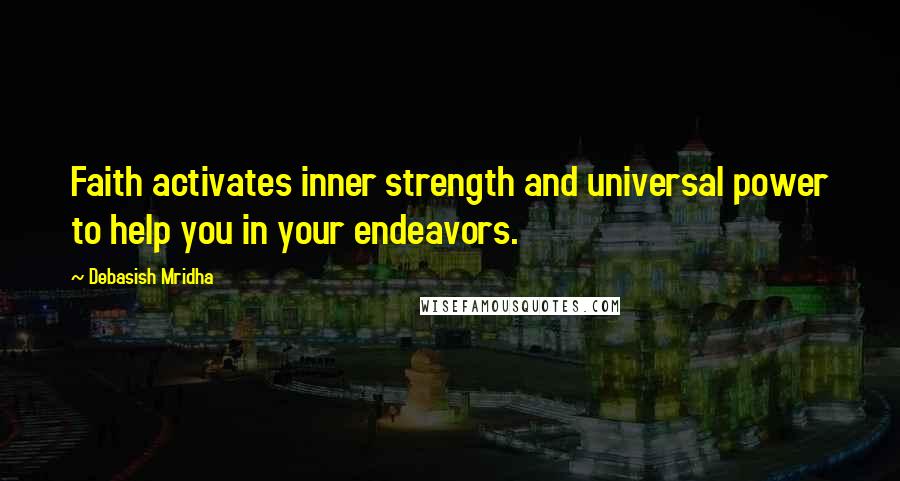 Debasish Mridha Quotes: Faith activates inner strength and universal power to help you in your endeavors.