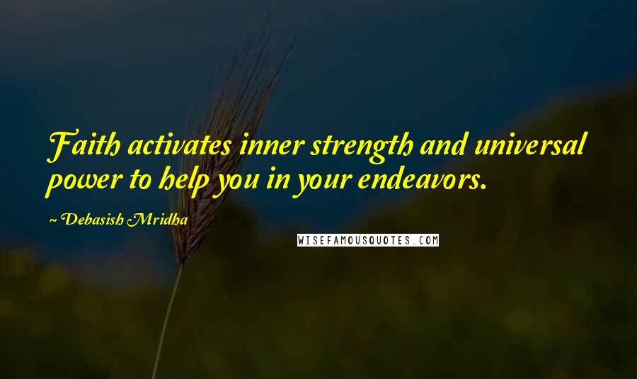 Debasish Mridha Quotes: Faith activates inner strength and universal power to help you in your endeavors.