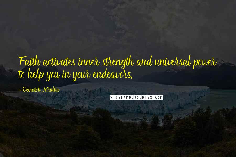 Debasish Mridha Quotes: Faith activates inner strength and universal power to help you in your endeavors.