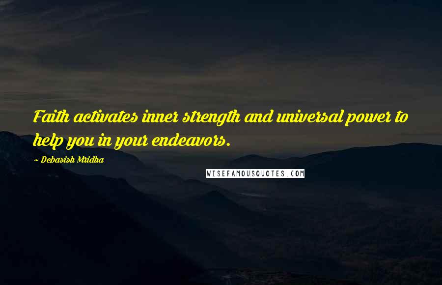 Debasish Mridha Quotes: Faith activates inner strength and universal power to help you in your endeavors.