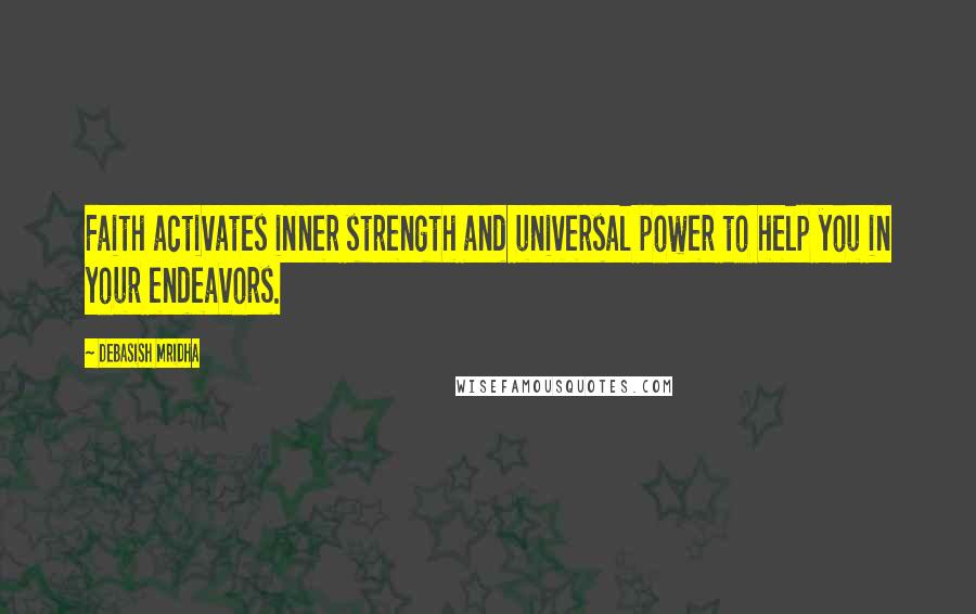 Debasish Mridha Quotes: Faith activates inner strength and universal power to help you in your endeavors.