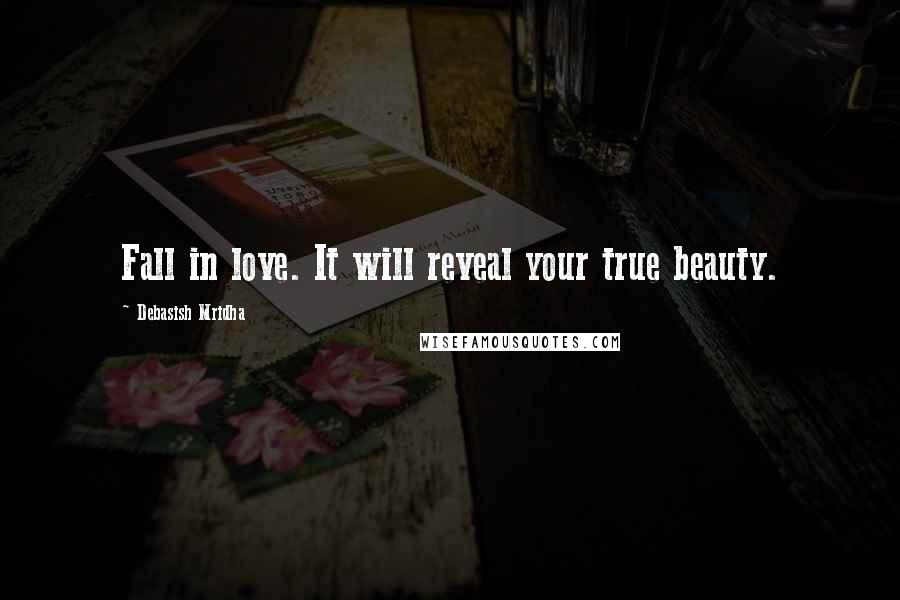 Debasish Mridha Quotes: Fall in love. It will reveal your true beauty.