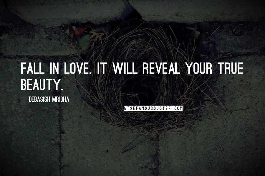 Debasish Mridha Quotes: Fall in love. It will reveal your true beauty.