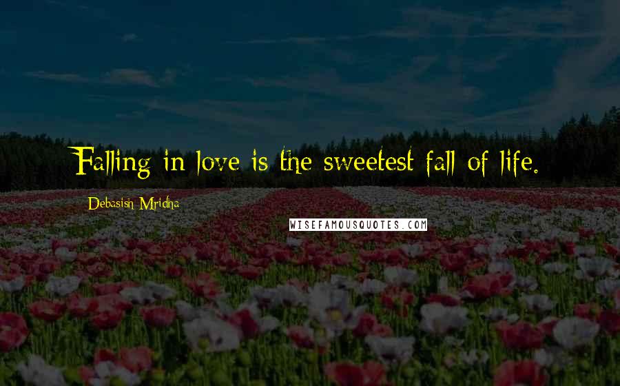 Debasish Mridha Quotes: Falling in love is the sweetest fall of life.