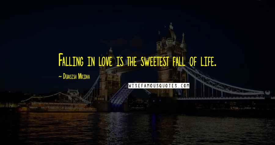 Debasish Mridha Quotes: Falling in love is the sweetest fall of life.