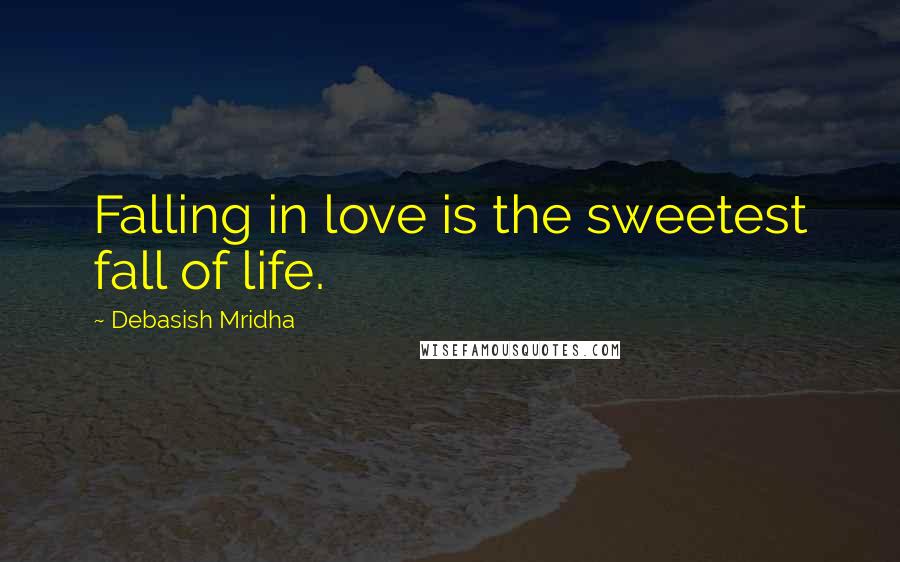 Debasish Mridha Quotes: Falling in love is the sweetest fall of life.