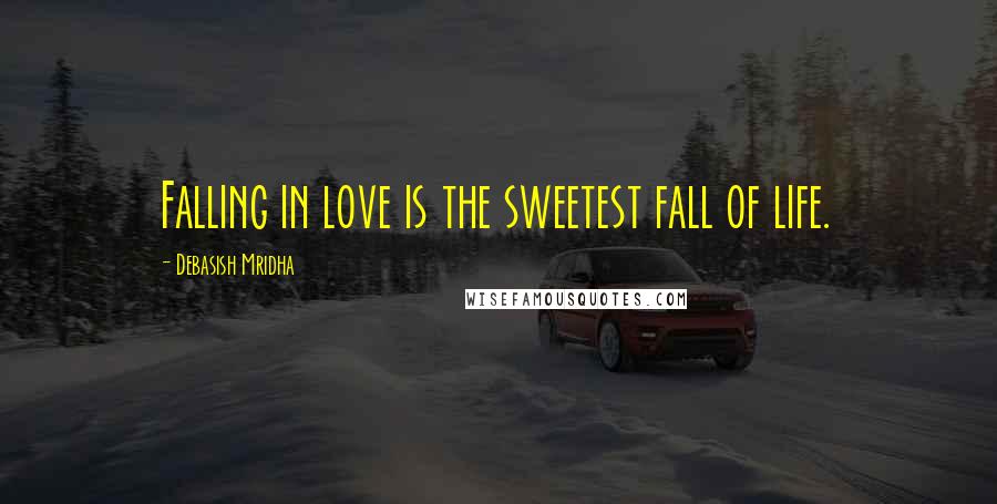 Debasish Mridha Quotes: Falling in love is the sweetest fall of life.